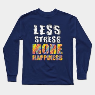 Less Stress More Happiness Long Sleeve T-Shirt